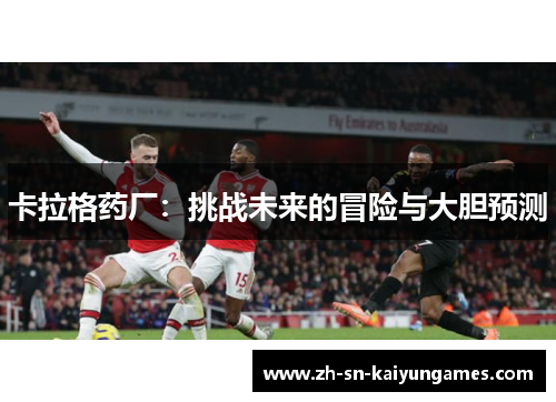 卡拉格药厂：挑战未来的冒险与大胆预测