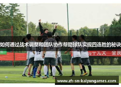 如何通过战术调整和团队协作帮助球队实现四连胜的秘诀 如何通过战术调整和团队协作帮助球队实现四连胜的秘诀