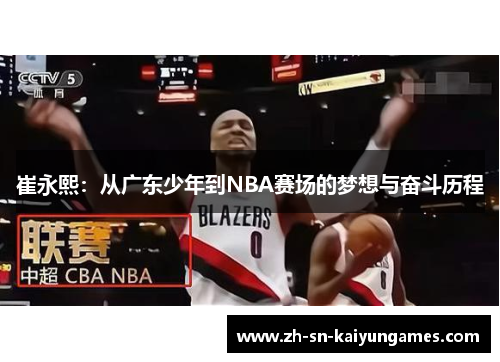 崔永熙：从广东少年到NBA赛场的梦想与奋斗历程