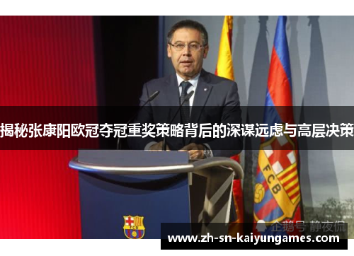 揭秘张康阳欧冠夺冠重奖策略背后的深谋远虑与高层决策