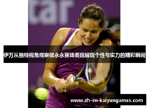 伊万从独特视角观察侯永永赛场表现展现个性与实力的精彩瞬间