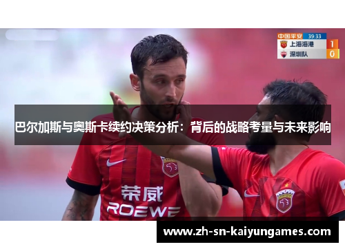 巴尔加斯与奥斯卡续约决策分析：背后的战略考量与未来影响