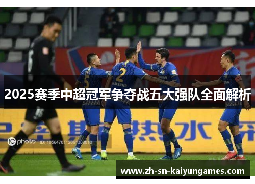 2025赛季中超冠军争夺战五大强队全面解析