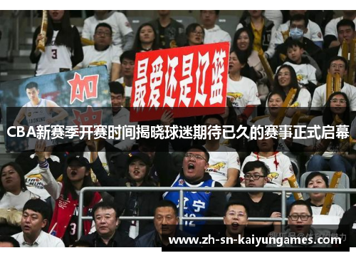 CBA新赛季开赛时间揭晓球迷期待已久的赛事正式启幕
