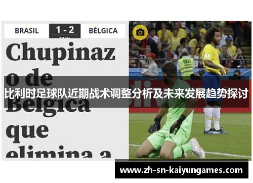 比利时足球队近期战术调整分析及未来发展趋势探讨