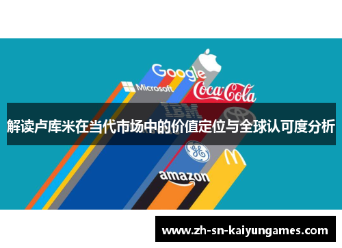 解读卢库米在当代市场中的价值定位与全球认可度分析 解读卢库米在当代市场中的价值定位与全球认可度分析