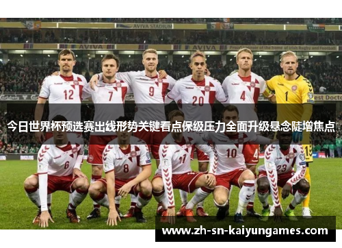 今日世界杯预选赛出线形势关键看点保级压力全面升级悬念陡增焦点