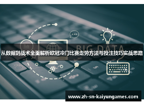 从数据到战术全面解析欧冠冷门比赛走势方法与投注技巧实战思路 从数据到战术全面解析欧冠冷门比赛走势方法与投注技巧实战思路
