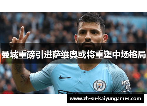 曼城重磅引进萨维奥或将重塑中场格局