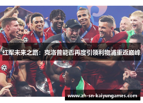 红军未来之路：克洛普能否再度引领利物浦重返巅峰