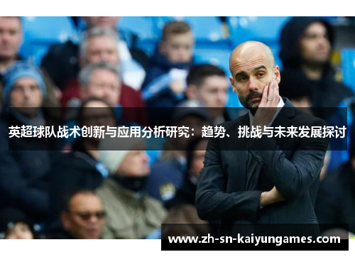 英超球队战术创新与应用分析研究：趋势、挑战与未来发展探讨