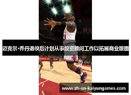 迈克尔·乔丹退役后计划从事投资顾问工作以拓展商业版图 迈克尔·乔丹退役后计划从事投资顾问工作以拓展商业版图