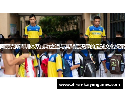 阿贾克斯青训体系成功之道与其背后深厚的足球文化探索