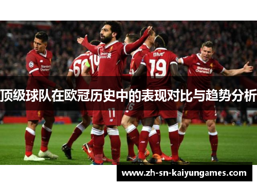 顶级球队在欧冠历史中的表现对比与趋势分析 顶级球队在欧冠历史中的表现对比与趋势分析